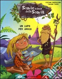 Un lupo per amico. Storie prima della storia. Ediz. illustrata. Vol. 3 libro