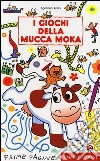 I giochi della mucca Moka. Ediz. illustrata libro