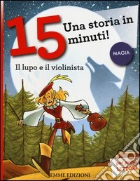 Il lupo e il violinista. Una storia in 15 minuti! Ediz. a colori libro