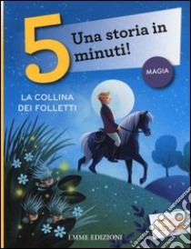 La collina dei folletti. Una storia in 5 minuti! Ediz. a colori, Francesca  Lazzarato, Emme Edizioni