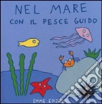 Nel mare con il pesce Guido. Ediz. illustrata libro