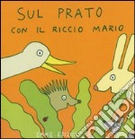 Sul prato con il riccio Mario. Ediz. illustrata libro