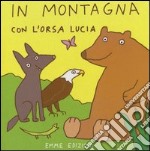 In montagna con l'orsa Lucia. Ediz. illustrata libro