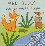 Nel bosco con la volpe Elena. Ediz. illustrata libro