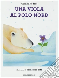 Una viola al Polo Nord. Ediz. illustrata libro