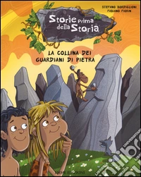 La collina dei guardiani di pietra. Storie prima della storia. Ediz. illustrata. Vol. 6 libro