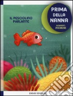 Il pesciolino parlante. Prima della nanna. Ediz. illustrata libro