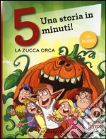 La zucca orca. Una storia in 5 minuti! Ediz. a colori libro