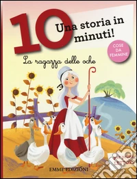 La ragazza delle oche. Una storia in 10 minuti! Ediz. a colori libro