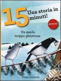 Un merlo troppo ghiottone. Una storia in 15 minuti! libro