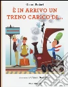È in arrivo un treno carico di.... Ediz. illustrata libro