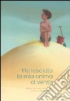 Ho lasciato la mia anima al vento. Ediz. illustrata libro