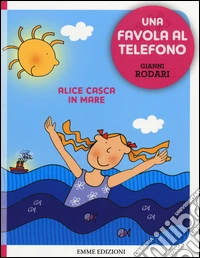 Alice casca in mare. Una favola al telefono. Ediz. illustrata libro