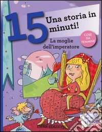 La moglie dell'imperatore. Una storia in 15 minuti! Ediz. a colori libro