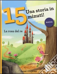 La rosa del re. Una storia in 15 minuti! libro