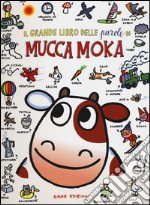 Il grande libro delle parole di mucca Moka. Ediz. illustrata libro