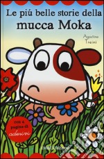 Le più belle storie della mucca Moka. Con adesivi. Ediz. illustrata libro