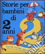 Storie per bambini di 2 anni. Ediz. illustrata libro