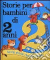 Storie per bambini di 2 anni. Ediz. illustrata libro