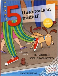 Il fagiolo col singhiozzo. Una storia in 5 minuti! Ediz. a colori libro