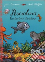 Pesciolino. Cantastorie birichino. Ediz. a colori libro