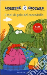 Il mal di gola del coccodrillo. Ediz. illustrata libro