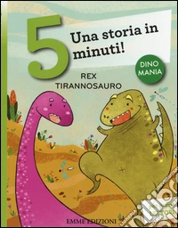 Rex tirannosauro. Una storia in 5 minuti! Ediz. a colori libro