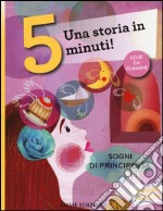 Sogni di principessa. Una storia in 5 minuti! Ediz. a colori libro