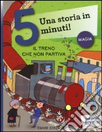 Il treno che non partiva. Una storia in 5 minuti! Ediz. a colori libro