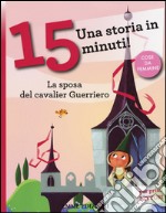 La sposa del cavalier Guerriero. Una storia in 15 minuti! Ediz. a colori libro