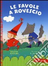 Le favole a rovescio. Ediz. a colori libro