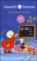 Due amici a scuola. Ediz. illustrata libro