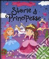 Storie di principesse. Ediz. illustrata libro