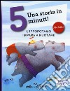 L'ippopotamo impara a nuotare. Una storia in 5 minuti! Ediz. a colori libro