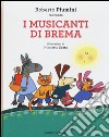 I musicanti di Brema da Jacob Grimm e Wilhelm Grimm. Ediz. illustrata libro