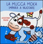 La mucca Moka impara a nuotare. Ediz. illustrata libro