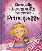 Storie della buonanotte per piccole principesse. Ediz. illustrata libro