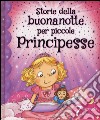 Storie della buonanotte per piccole principesse. Ediz. illustrata libro