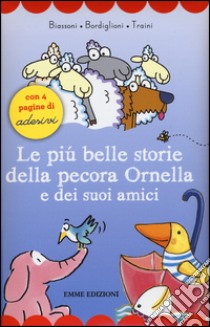 Le più belle storie della pecora Ornella e dei suoi amici. Con adesivi. Ediz.  illustrata, Marco Biassoni;Stefano Bordiglioni;Agostino Traini