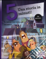 Il mostro nella nebbia. Una storia in 5 minuti! Ediz. a colori libro