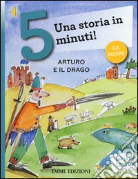 Arturo e il drago. Una storia in 5 minuti! Ediz. a colori libro