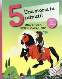 Una sposa per il cavaliere. Una storia in 5 minuti! Ediz. a colori libro