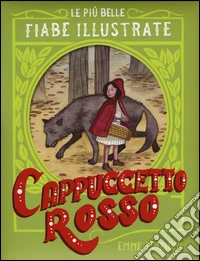 Cappuccetto Rosso. Le più belle fiabe illustrate. Ediz. a colori libro