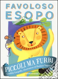 Piccoli ma furbi. Favoloso Esopo. Ediz. a colori libro