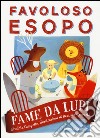 Fame da lupi. Favoloso Esopo. Ediz. a colori libro