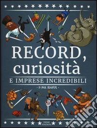 Record, curiosità e imprese incredibili. Ediz. a colori libro