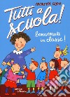 Benvenuti in classe! Tutti a scuola! Ediz. a colori libro