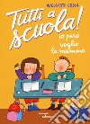 Io però voglio la mamma. Tutti a scuola! Ediz. a colori libro