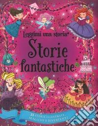 Storie fantastiche. Leggimi una storia. Ediz. a colori libro