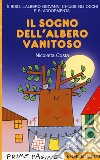 Il sogno dell'albero vanitoso. Stampatello maiuscolo. Ediz. a colori libro